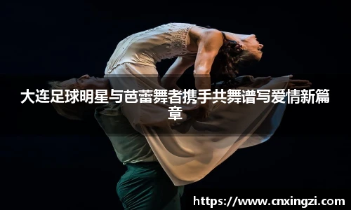 大连足球明星与芭蕾舞者携手共舞谱写爱情新篇章